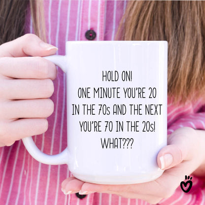 Funny 70th birthday Coffee Mug. it says "Hold on! one minute you’re 20 in the 70s and the next you’re 70 in the 20s! What??? ". 15oz all white tea cup.