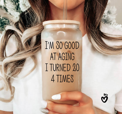 Funny 80th Birthday Glass Tumbler - 'I'm So Good at Aging I Turned 20 4 Times