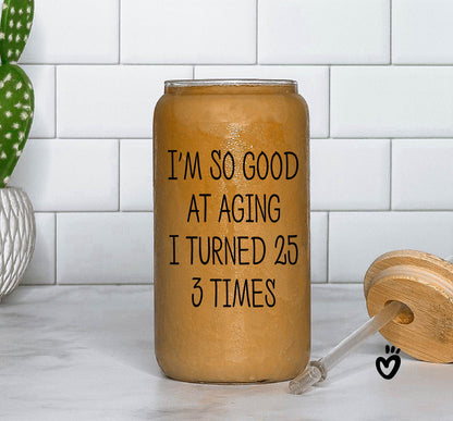 Funny 75th Birthday Glass Tumbler - 'I'm So Good at Aging I Turned 25 Three Times