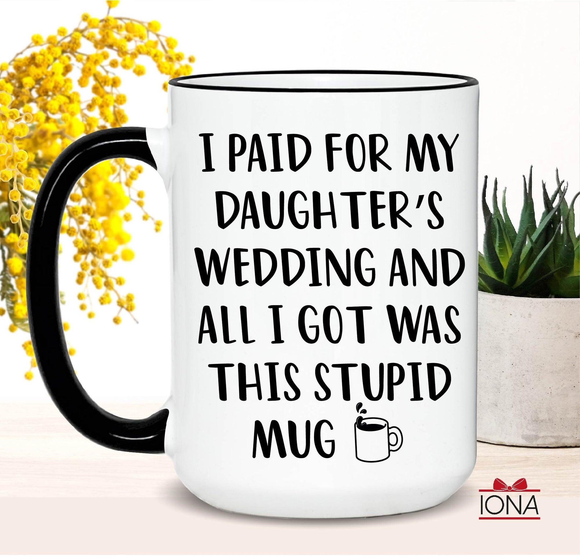 Funny Father Of Bride Gift, Wedding Gift For Dad, Funny Father Gift Dad Gift, I Paid For My Daughter's Wedding All I Got Was This Stupid Mug