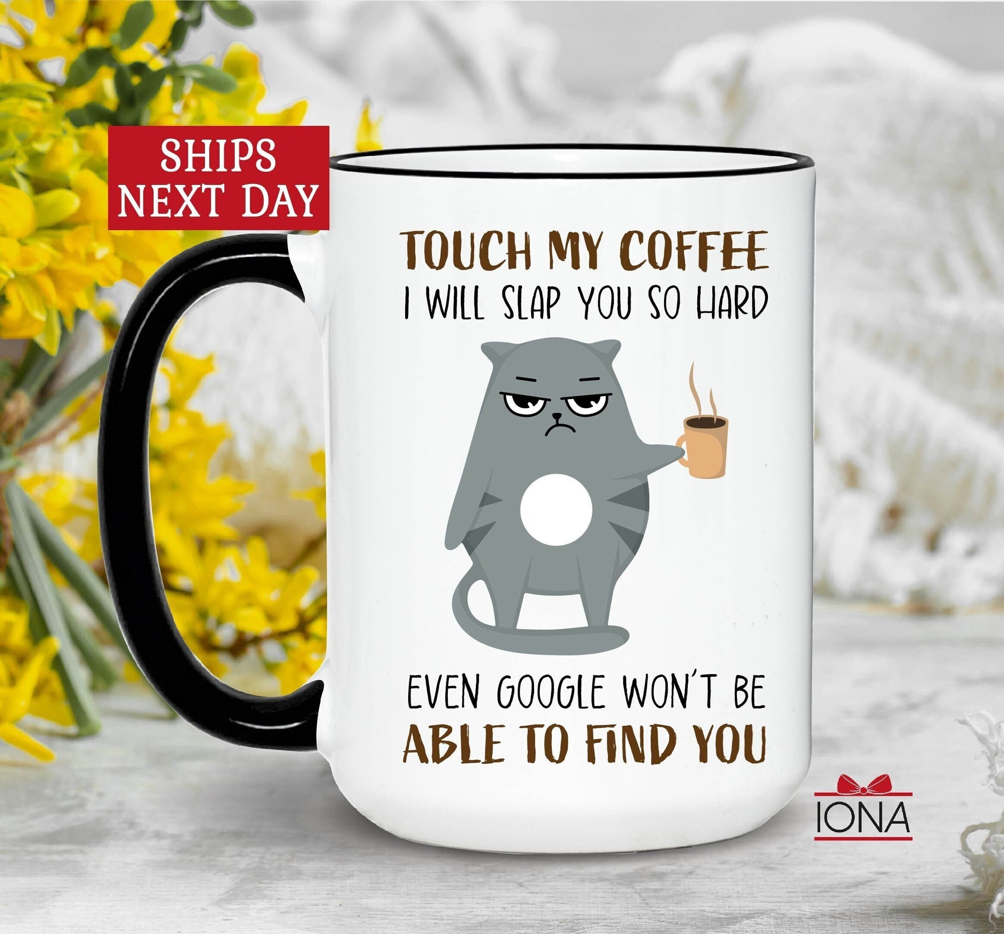 Funny Cat Coffee Mug, Cat Lover Gift, Touch My Coffee I'll Slap You So Hard Even Google Won't Be Able To Find You, Grumpy Cat Coffee Mug
