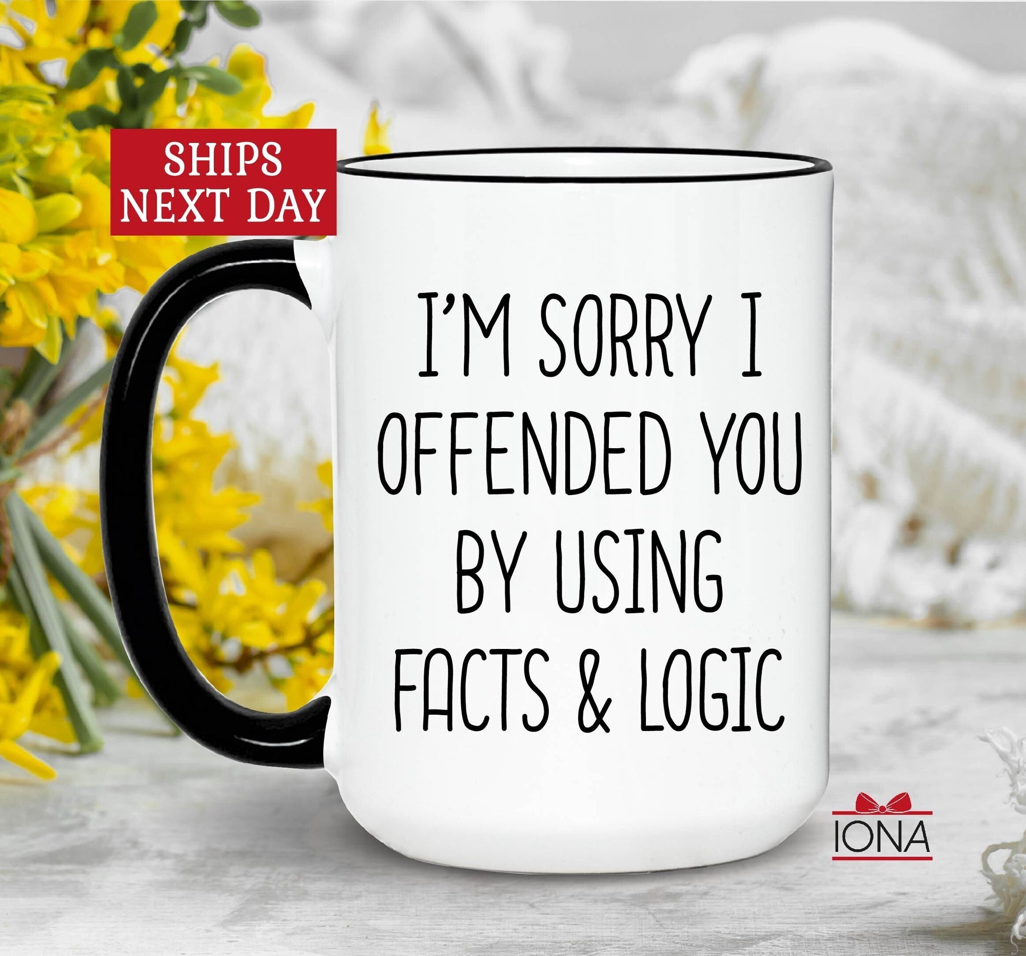 Sarcastic Coffee Mug, Funny Morning Tea Cup, Mugs With Sayings, I'm sorry I offended you using facts & logic great gift for friends family