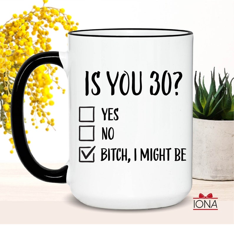 Funny 30 th Birthday Coffee Mug – Is you 30, Bitch, I might be Tea Cup for Women– Funny Thirtieth Birthday Coffee Mug