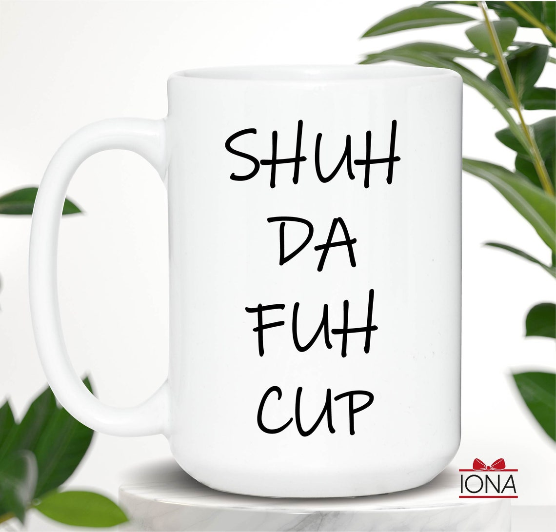 Shuh Da Fuh Cup Coffee Mug, Funny Coffee Mugs - Funny Morning Coffee Cup